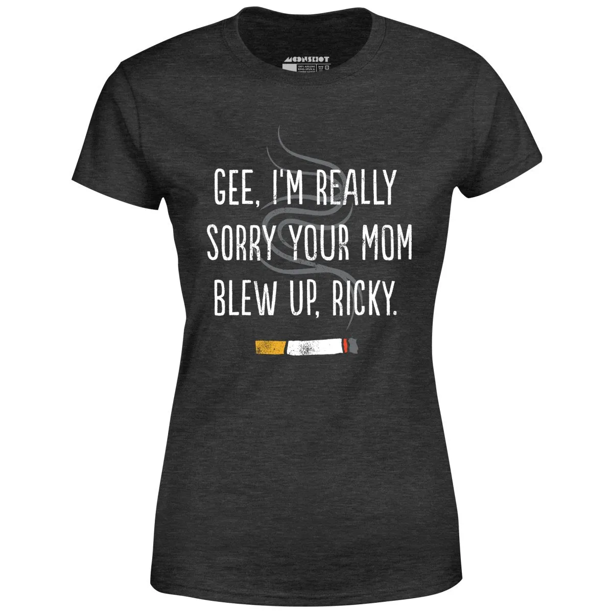 Gee, I'm Really Sorry Your Mom Blew Up, Ricky - Women's T-Shirt